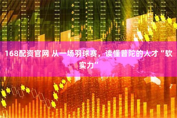 168配资官网 从一场羽球赛，读懂普陀的人才“软实力”